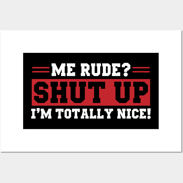 Me Rude Shut Up I'm Totally Nice Wall Art by Streetwear KKS